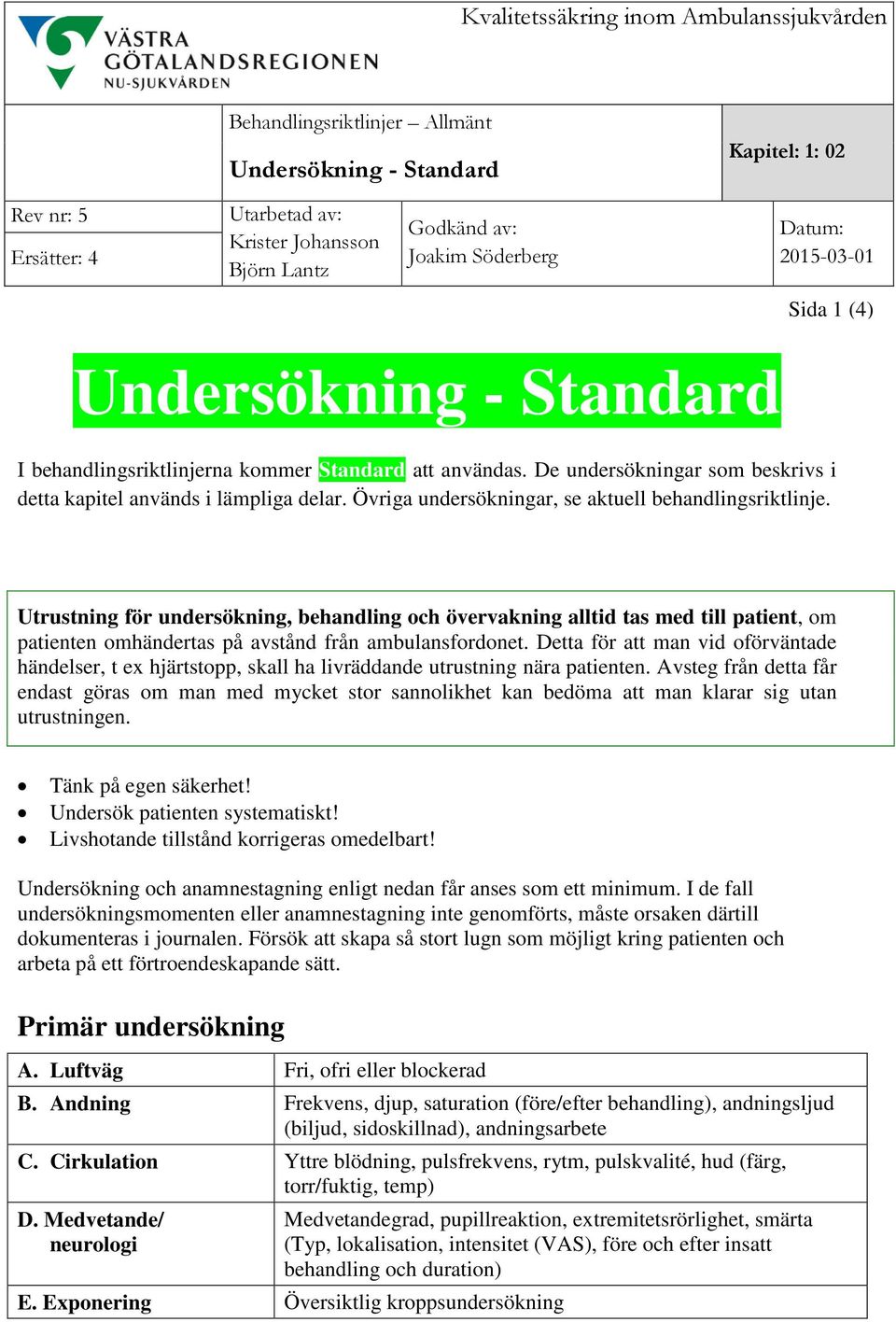 Utrustning för undersökning, behandling och övervakning alltid tas med till patient, om patienten omhändertas på avstånd från ambulansfordonet.