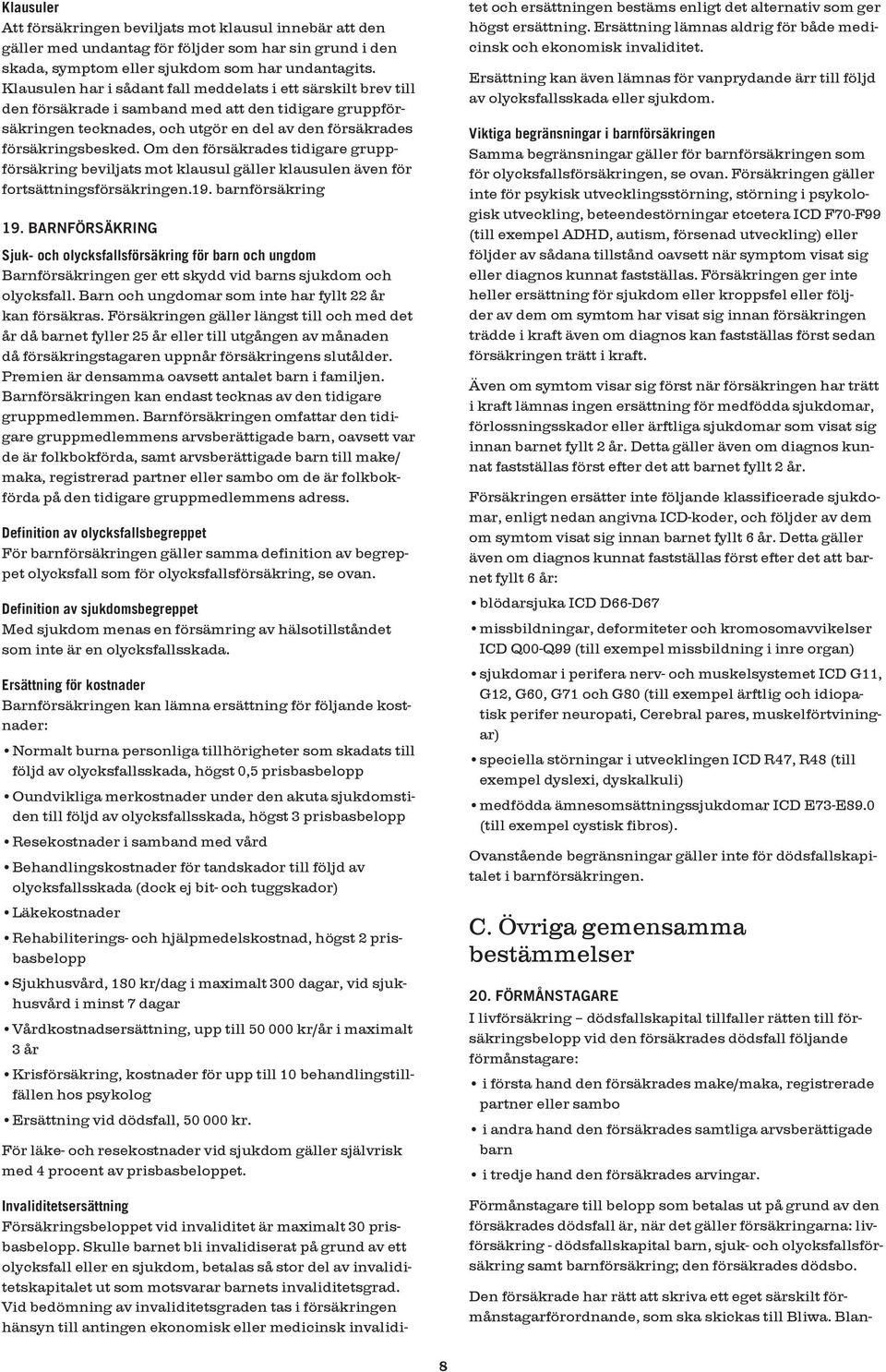 Om den försäkrades tidigare gruppförsäkring beviljats mot klausul gäller klausulen även för fortsättningsförsäkringen.19. barnförsäkring 19.