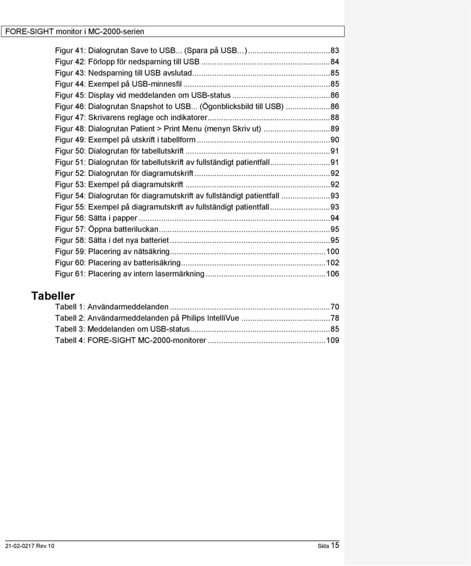 .. 88 Figur 48: Dialogrutan Patient > Print Menu (menyn Skriv ut)... 89 Figur 49: Exempel på utskrift i tabellform... 90 Figur 50: Dialogrutan för tabellutskrift.