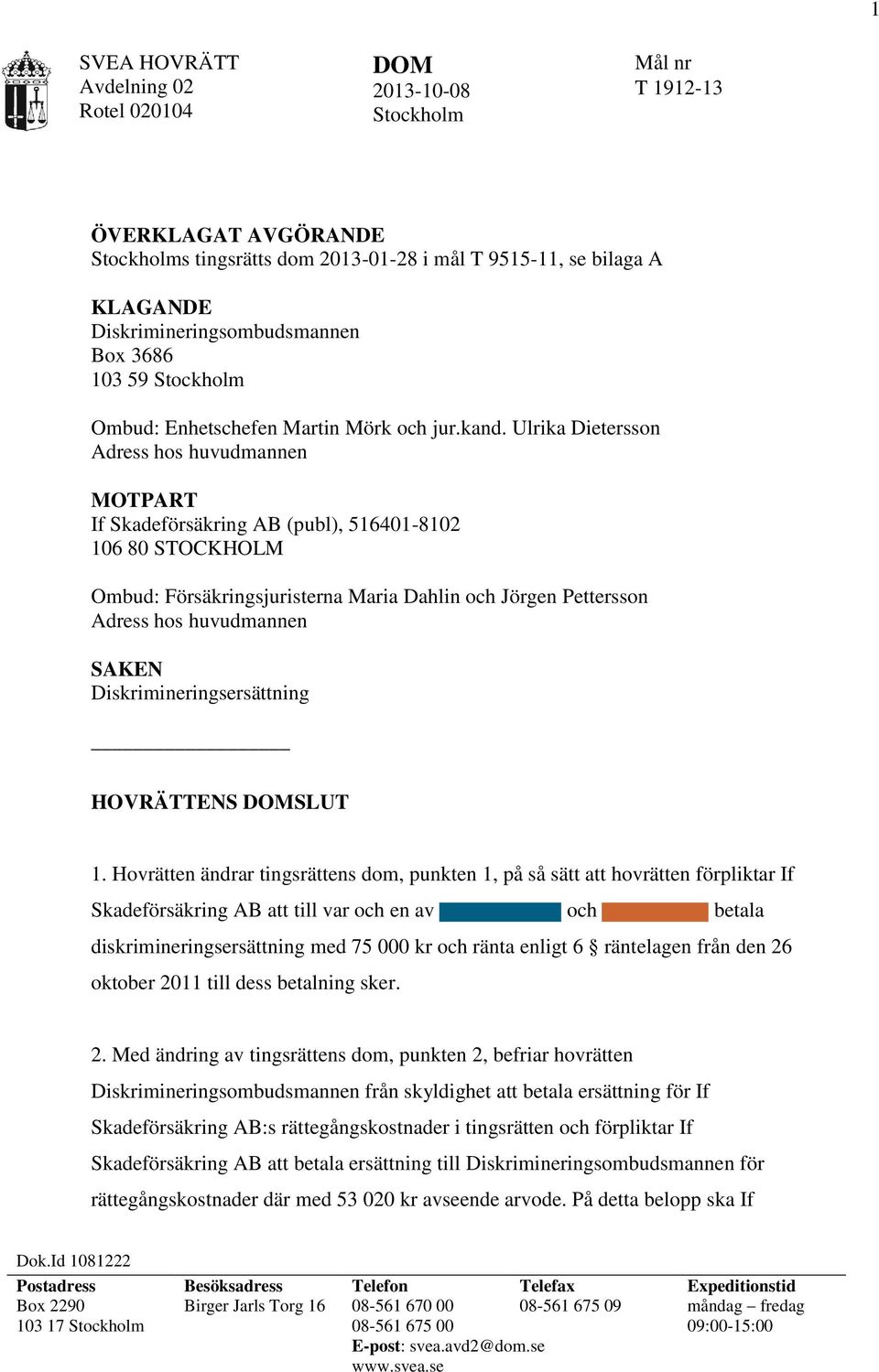 Ulrika Dietersson Adress hos huvudmannen MOTPART If Skadeförsäkring AB (publ), 516401-8102 106 80 STOCKHOLM Ombud: Försäkringsjuristerna Maria Dahlin och Jörgen Pettersson Adress hos huvudmannen