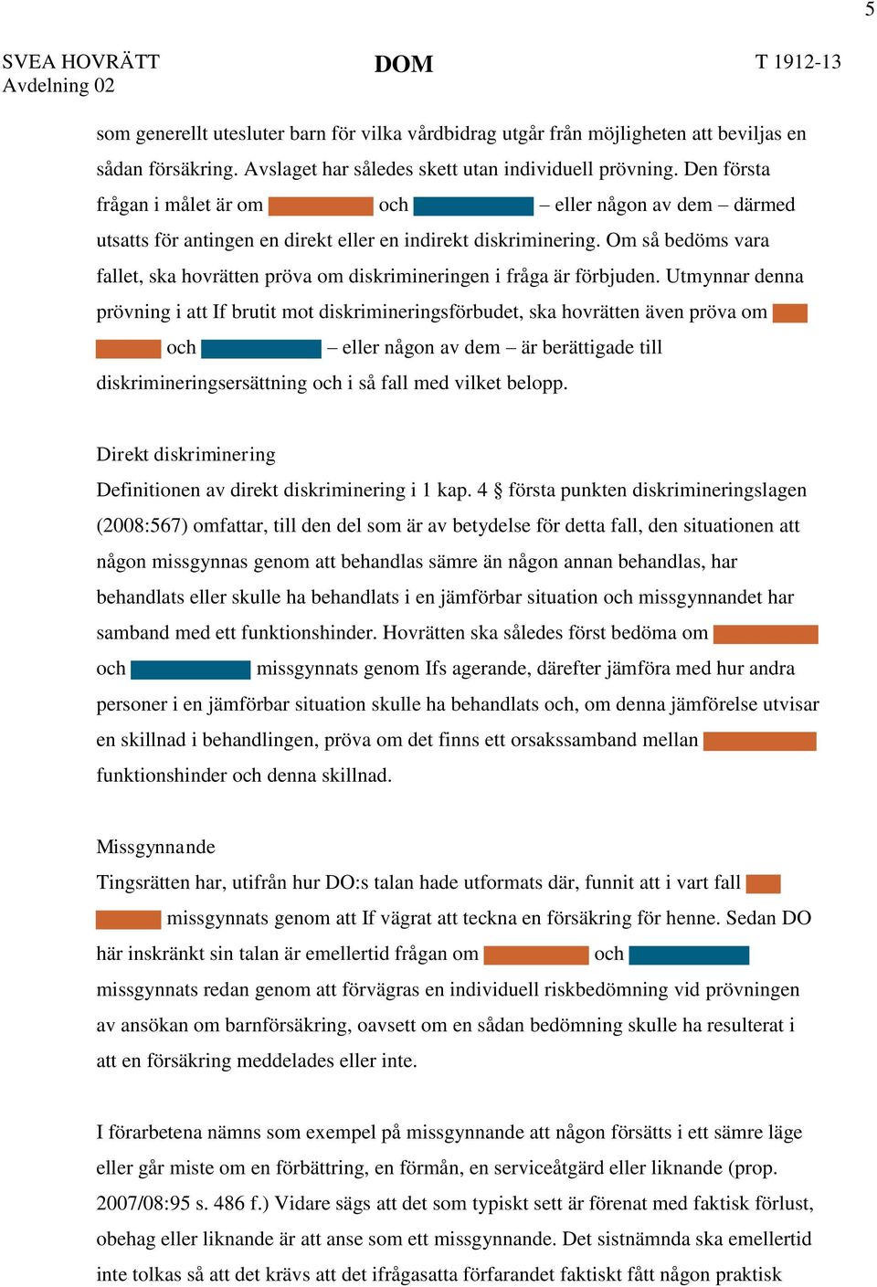 Om så bedöms vara fallet, ska hovrätten pröva om diskrimineringen i fråga är förbjuden.