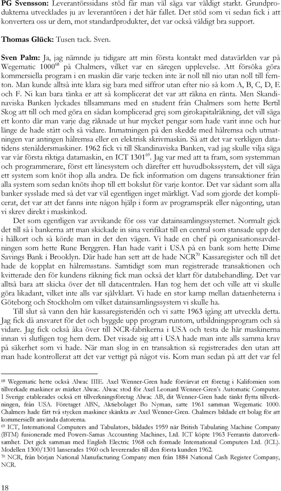 Sven Palm: Ja, jag nämnde ju tidigare att min första kontakt med datavärlden var på Wegematic 1000 68 på Chalmers, vilket var en säregen upplevelse.