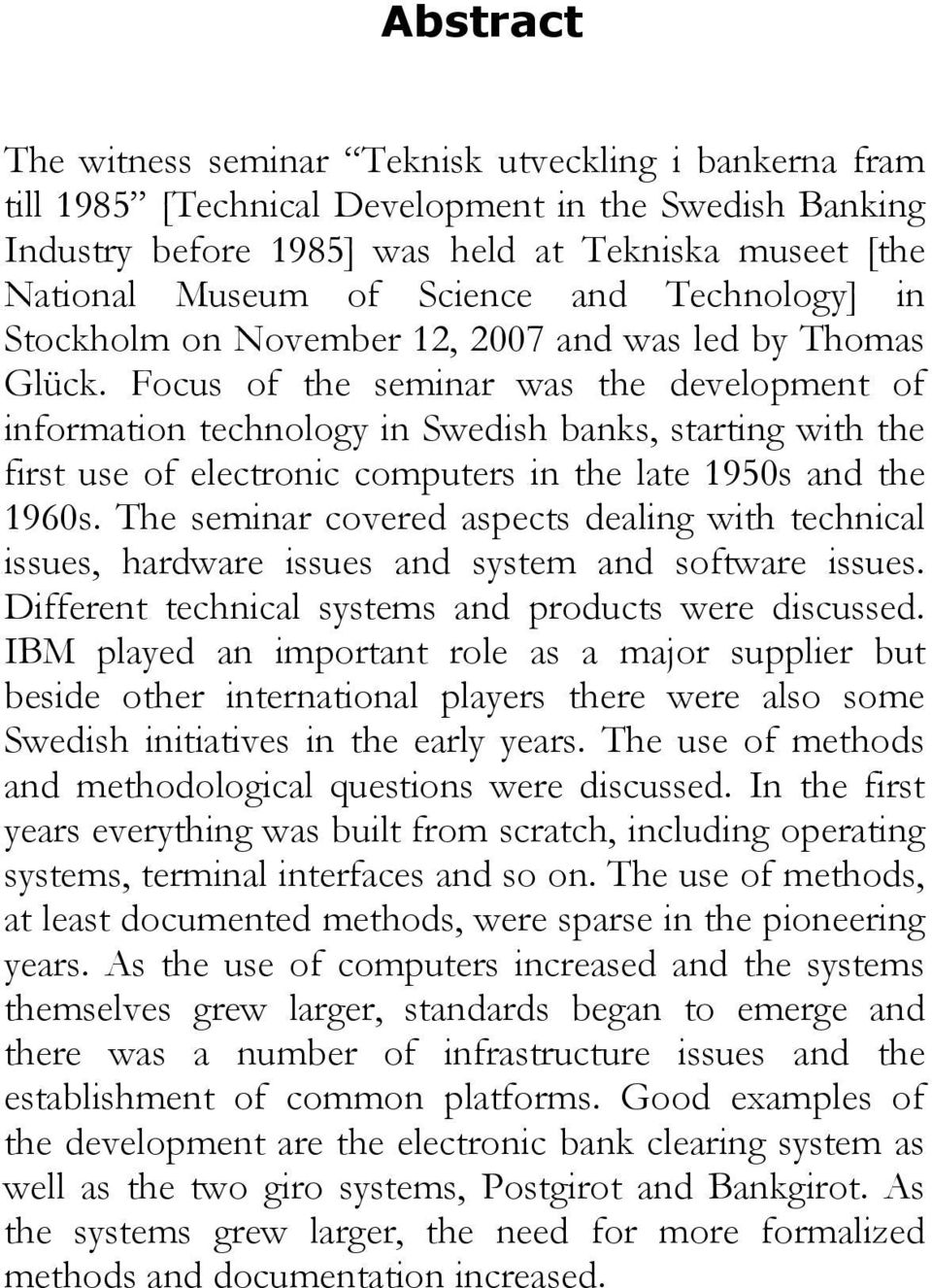 Focus of the seminar was the development of information technology in Swedish banks, starting with the first use of electronic computers in the late 1950s and the 1960s.