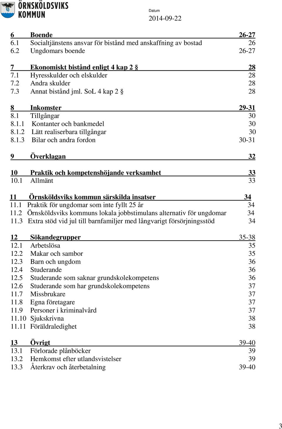 1 Allmänt 33 11 Örnsköldsviks kommun särskilda insatser 34 11.1 Praktik för ungdomar som inte fyllt 25 år 34 11.2 Örnsköldsviks kommuns lokala jobbstimulans alternativ för ungdomar 34 11.