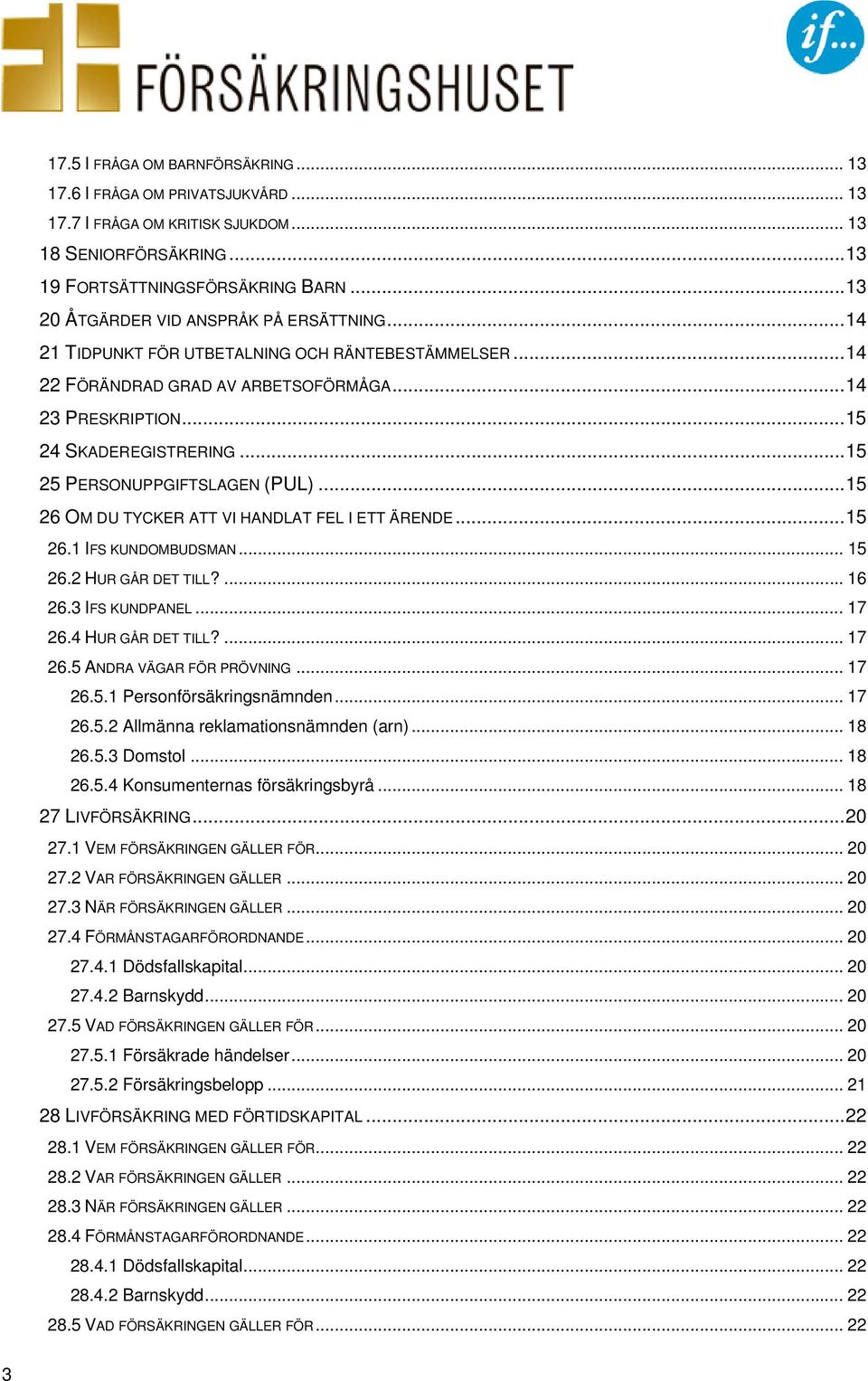 ..15 25 PERSONUPPGIFTSLAGEN (PUL)...15 26 OM DU TYCKER ATT VI HANDLAT FEL I ETT ÄRENDE...15 26.1 IFS KUNDOMBUDSMAN... 15 26.2 HUR GÅR DET TILL?... 16 26.3 IFS KUNDPANEL... 17 26.4 HUR GÅR DET TILL?