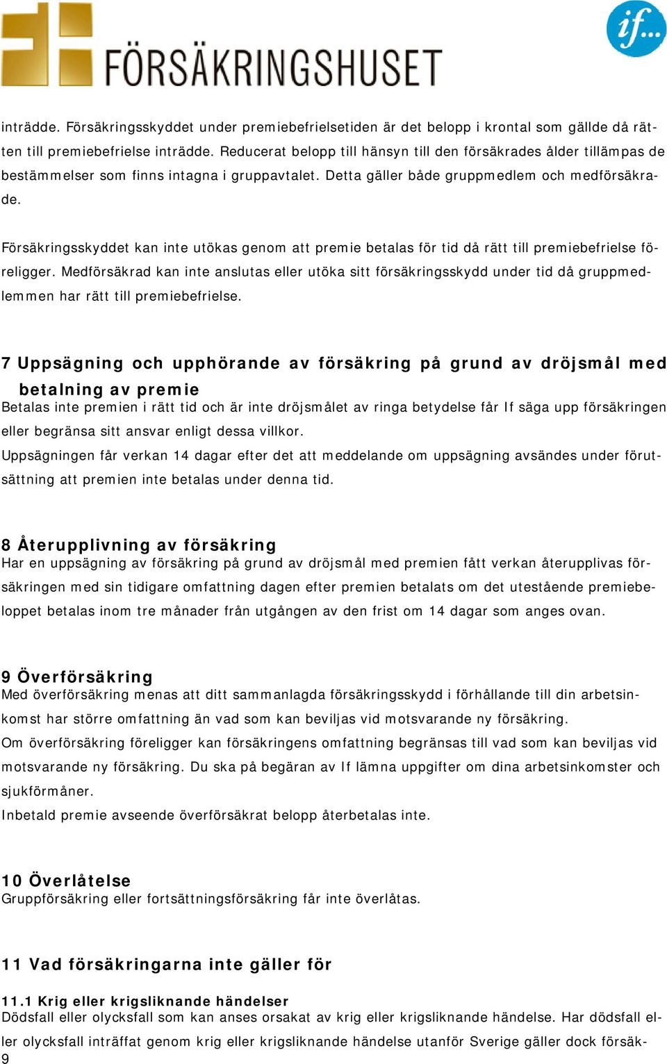 Försäkringsskyddet kan inte utökas genom att premie betalas för tid då rätt till premiebefrielse föreligger.