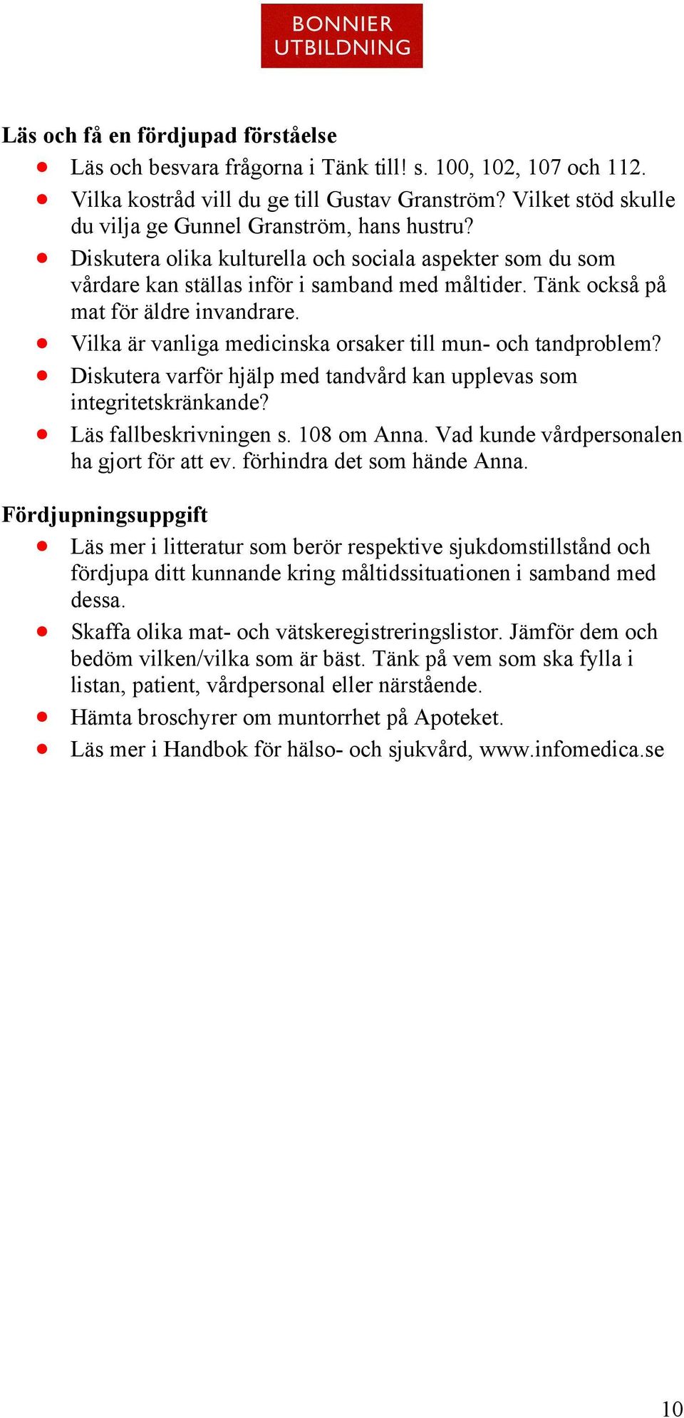 Tänk också på mat för äldre invandrare. Vilka är vanliga medicinska orsaker till mun- och tandproblem? Diskutera varför hjälp med tandvård kan upplevas som integritetskränkande?