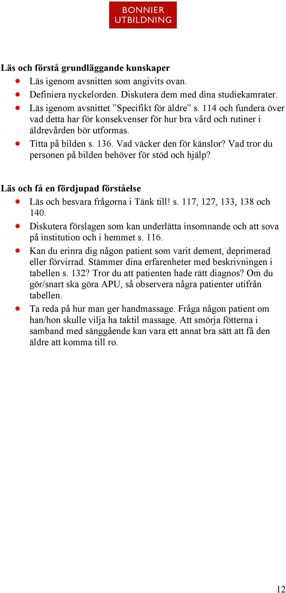 Vad tror du personen på bilden behöver för stöd och hjälp? Läs och få en fördjupad förståelse Läs och besvara frågorna i Tänk till! s. 117, 127, 133, 138 och 140.