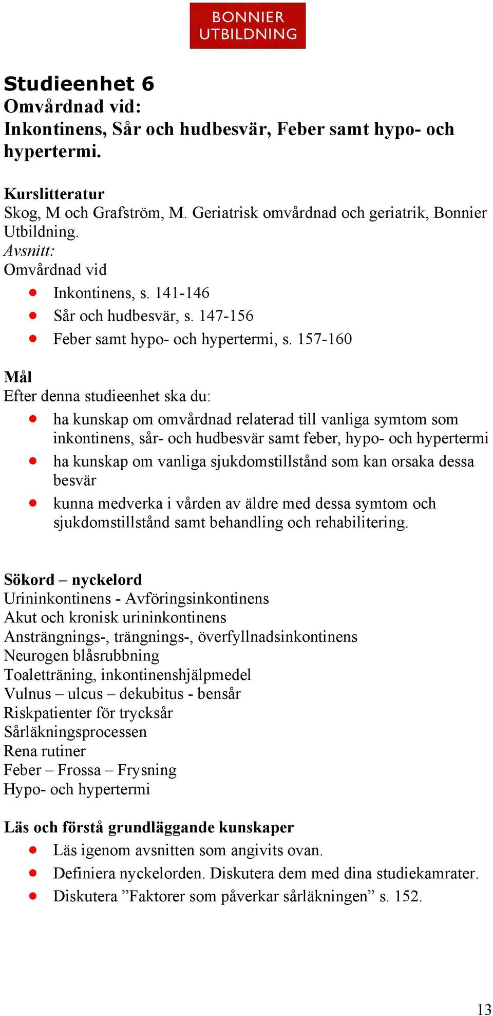 157-160 Mål Efter denna studieenhet ska du: ha kunskap om omvårdnad relaterad till vanliga symtom som inkontinens, sår- och hudbesvär samt feber, hypo- och hypertermi ha kunskap om vanliga