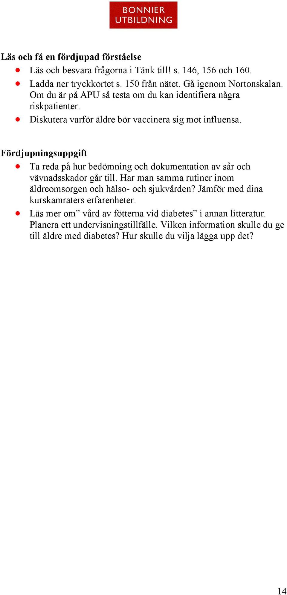 Fördjupningsuppgift Ta reda på hur bedömning och dokumentation av sår och vävnadsskador går till. Har man samma rutiner inom äldreomsorgen och hälso- och sjukvården?