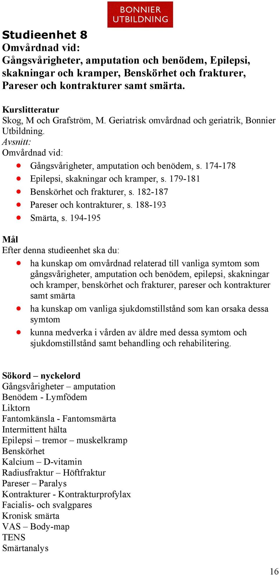 174-178 Epilepsi, skakningar och kramper, s. 179-181 Benskörhet och frakturer, s. 182-187 Pareser och kontrakturer, s. 188-193 Smärta, s.