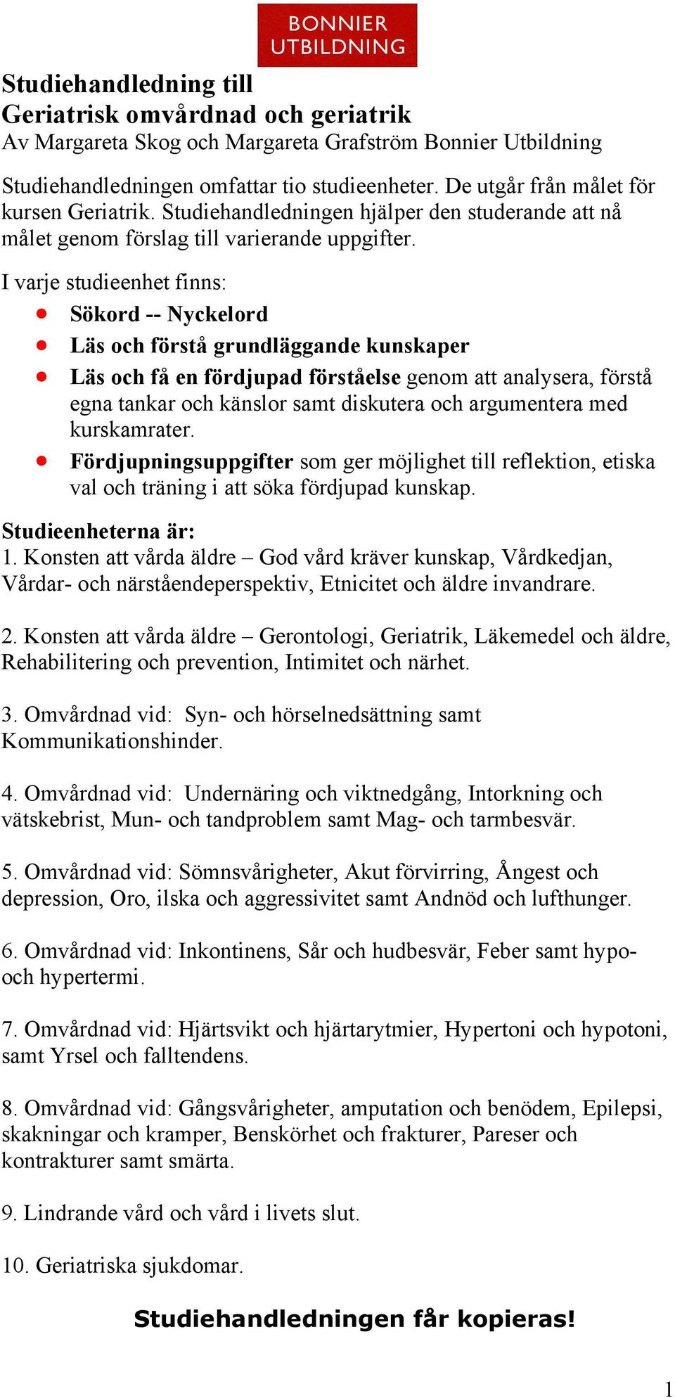 I varje studieenhet finns: Sökord -- Nyckelord Läs och förstå grundläggande kunskaper Läs och få en fördjupad förståelse genom att analysera, förstå egna tankar och känslor samt diskutera och