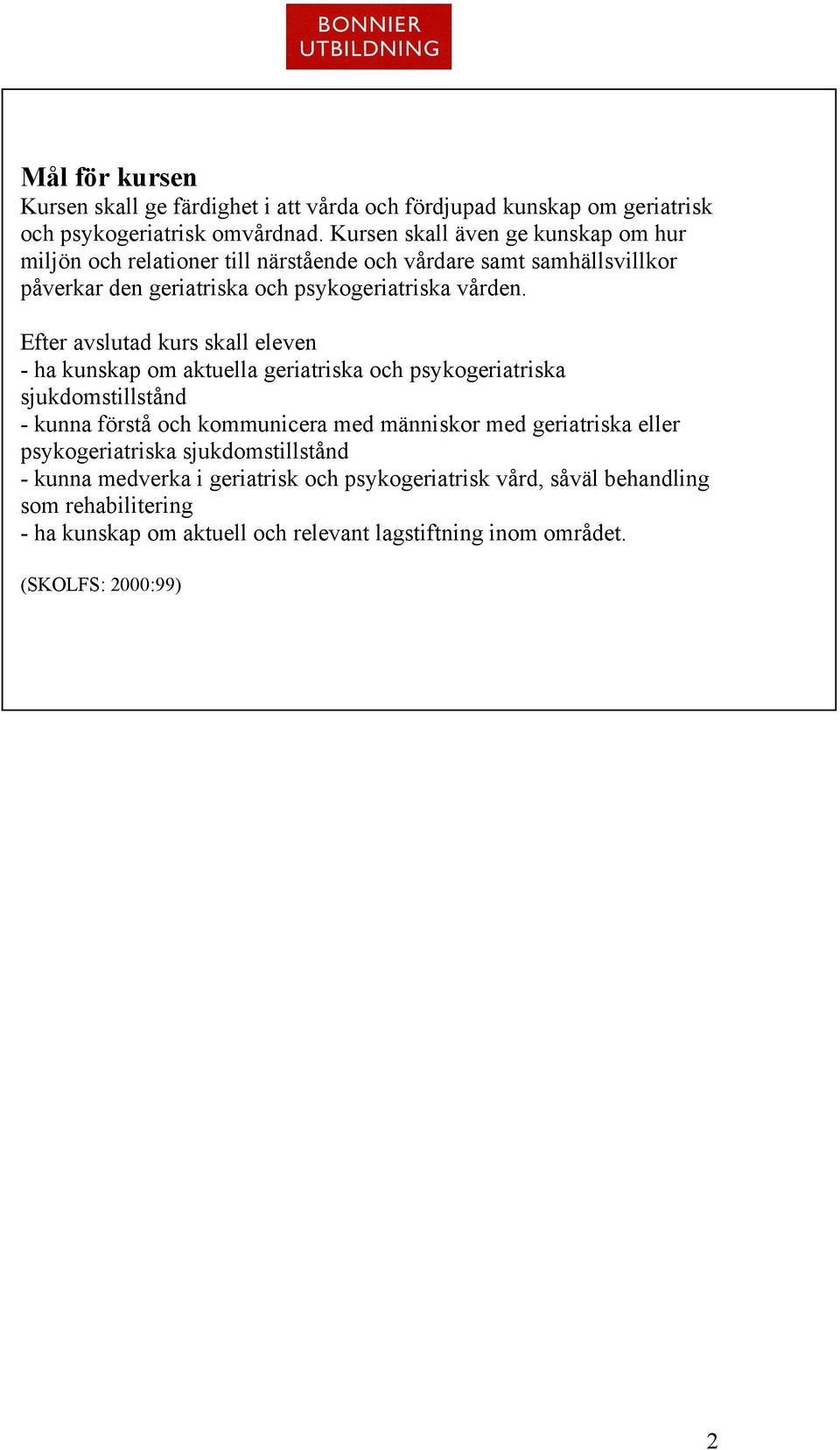 Efter avslutad kurs skall eleven - ha kunskap om aktuella geriatriska och psykogeriatriska sjukdomstillstånd - kunna förstå och kommunicera med människor med