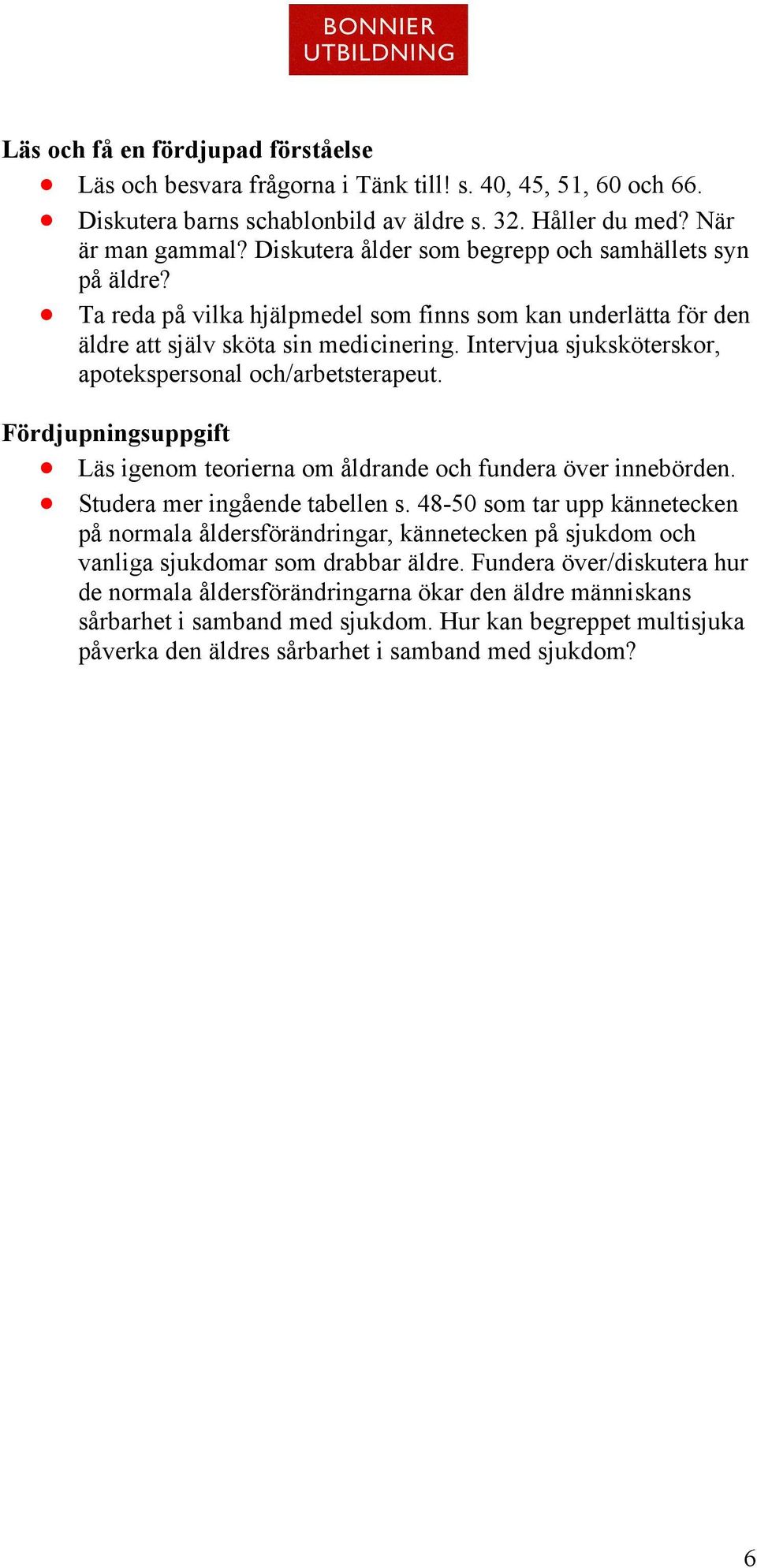 Intervjua sjuksköterskor, apotekspersonal och/arbetsterapeut. Fördjupningsuppgift Läs igenom teorierna om åldrande och fundera över innebörden. Studera mer ingående tabellen s.