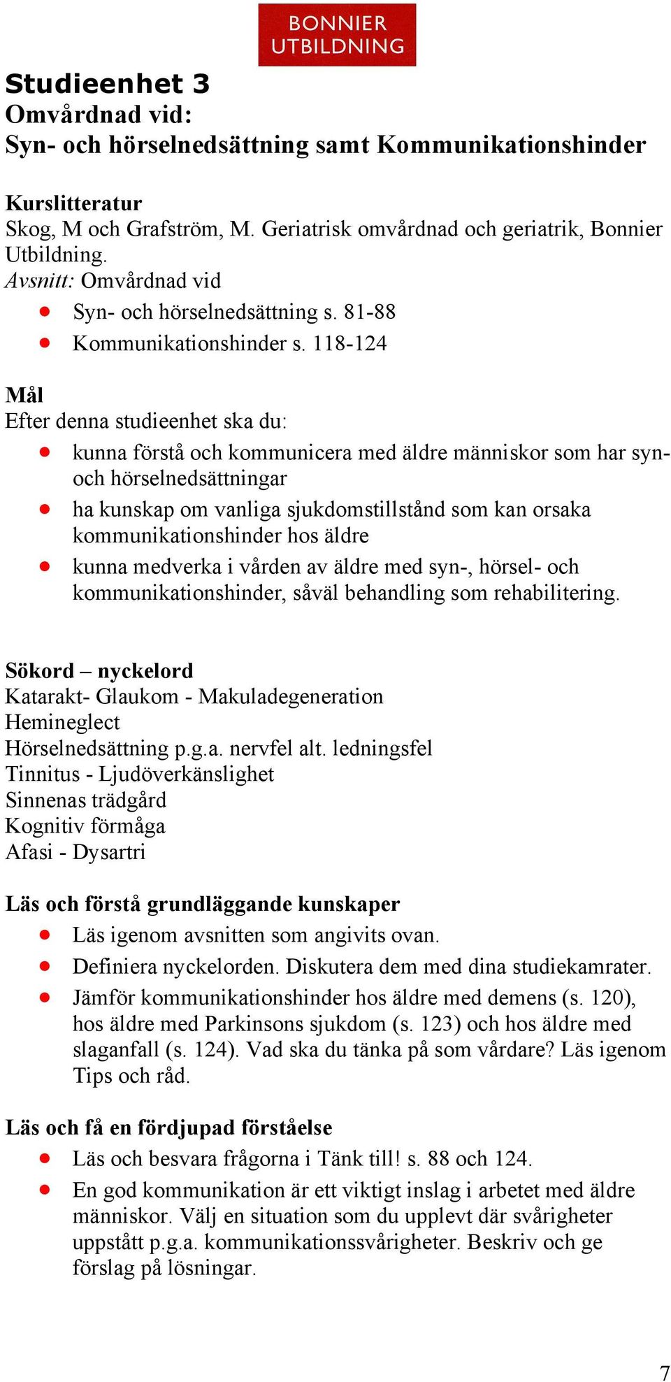 118-124 Mål Efter denna studieenhet ska du: kunna förstå och kommunicera med äldre människor som har synoch hörselnedsättningar ha kunskap om vanliga sjukdomstillstånd som kan orsaka