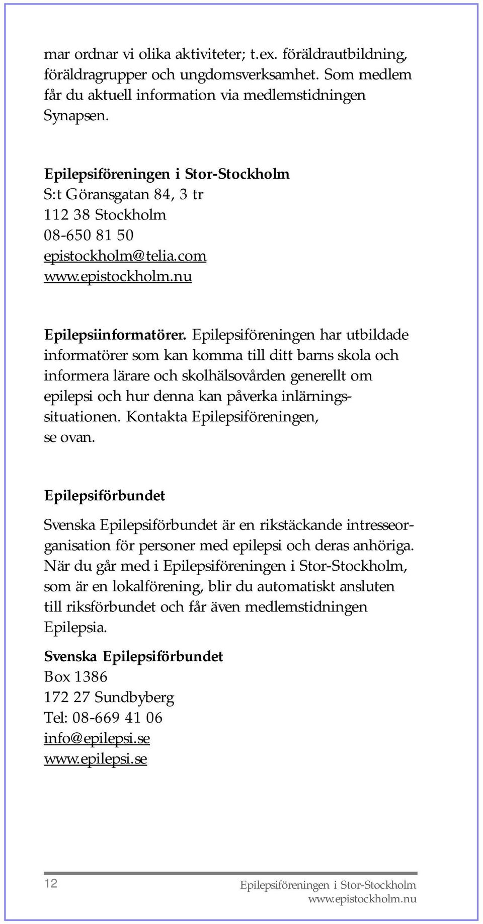 Epilepsiföreningen har utbildade informatörer som kan komma till ditt barns skola och informera lärare och skolhälsovården generellt om epilepsi och hur denna kan påverka inlärningssituationen.