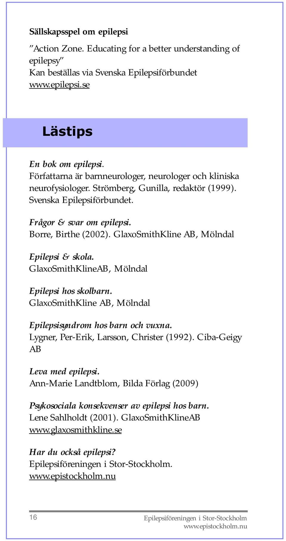 GlaxoSmithKline AB, Mölndal Epilepsi & skola. GlaxoSmithKlineAB, Mölndal Epilepsi hos skolbarn. GlaxoSmithKline AB, Mölndal Epilepsisyndrom hos barn och vuxna.