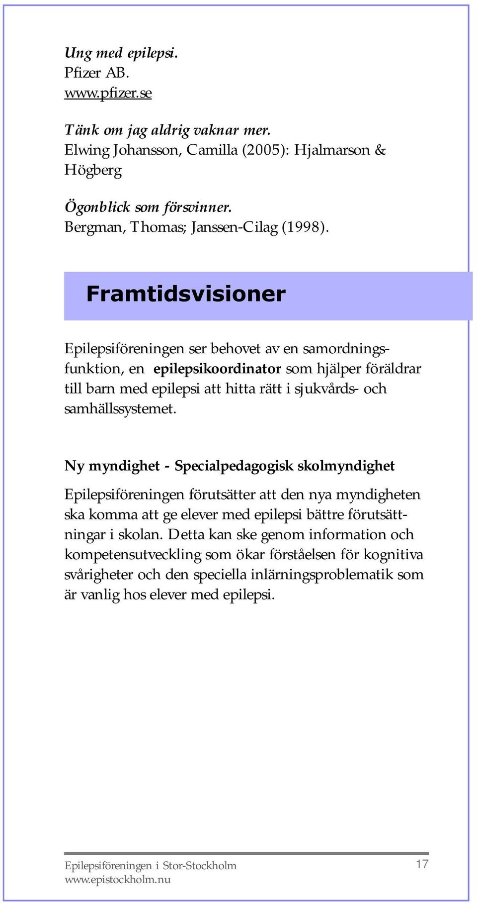 Framtidsvisioner Epilepsiföreningen ser behovet av en samordningsfunktion, en epilepsikoordinator som hjälper föräldrar till barn med epilepsi att hitta rätt i sjukvårds- och