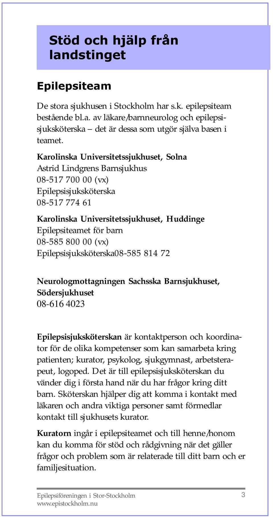 800 00 (vx) Epilepsisjuksköterska08-585 814 72 Neurologmottagningen Sachsska Barnsjukhuset, Södersjukhuset 08-616 4023 Epilepsisjuksköterskan är kontaktperson och koordinator för de olika kompetenser