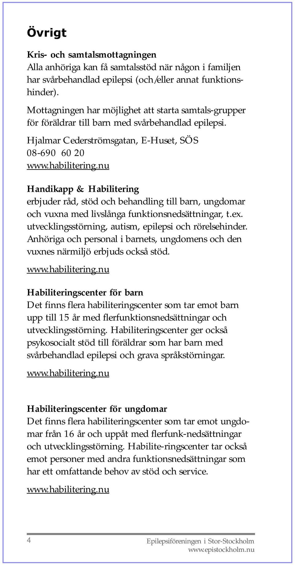 nu Handikapp & Habilitering erbjuder råd, stöd och behandling till barn, ungdomar och vuxna med livslånga funktionsnedsättningar, t.ex. utvecklingsstörning, autism, epilepsi och rörelsehinder.