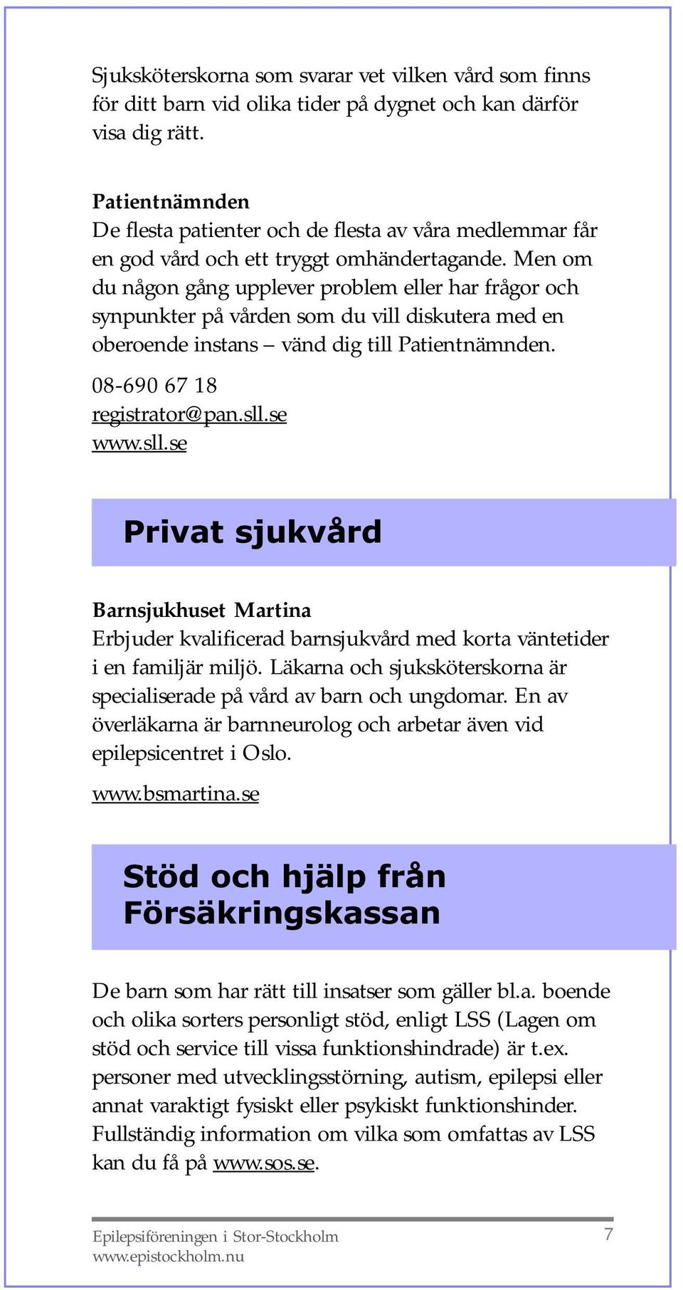 Men om du någon gång upplever problem eller har frågor och synpunkter på vården som du vill diskutera med en oberoende instans vänd dig till Patientnämnden. 08-690 67 18 registrator@pan.sll.se www.