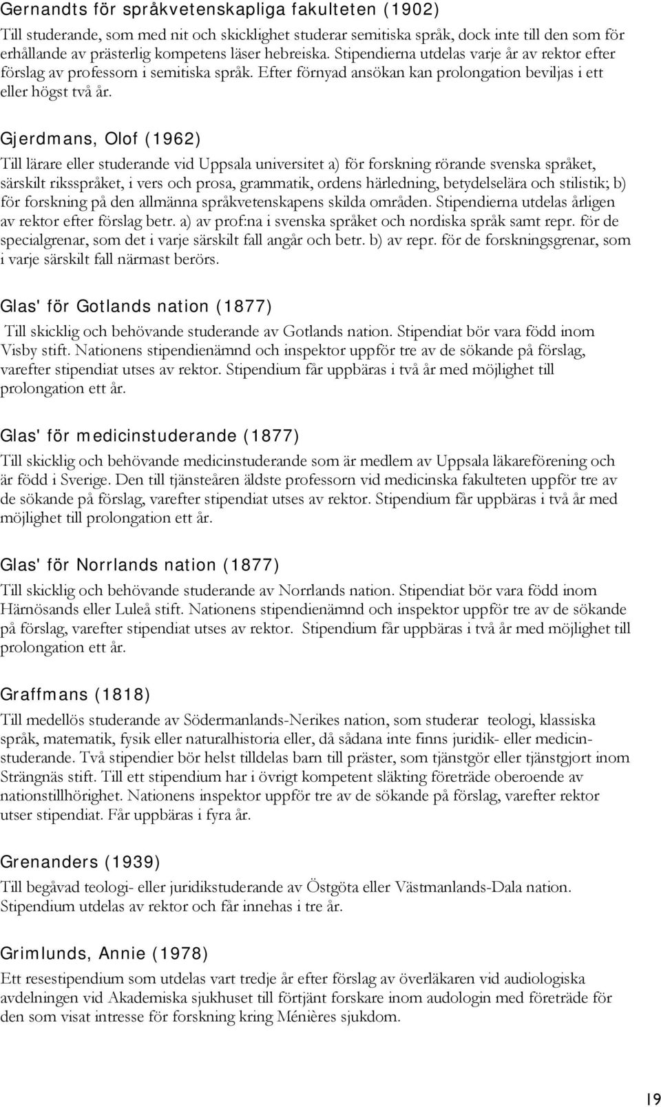 Gjerdmans, Olof (1962) Till lärare eller studerande vid Uppsala universitet a) för forskning rörande svenska språket, särskilt riksspråket, i vers och prosa, grammatik, ordens härledning,