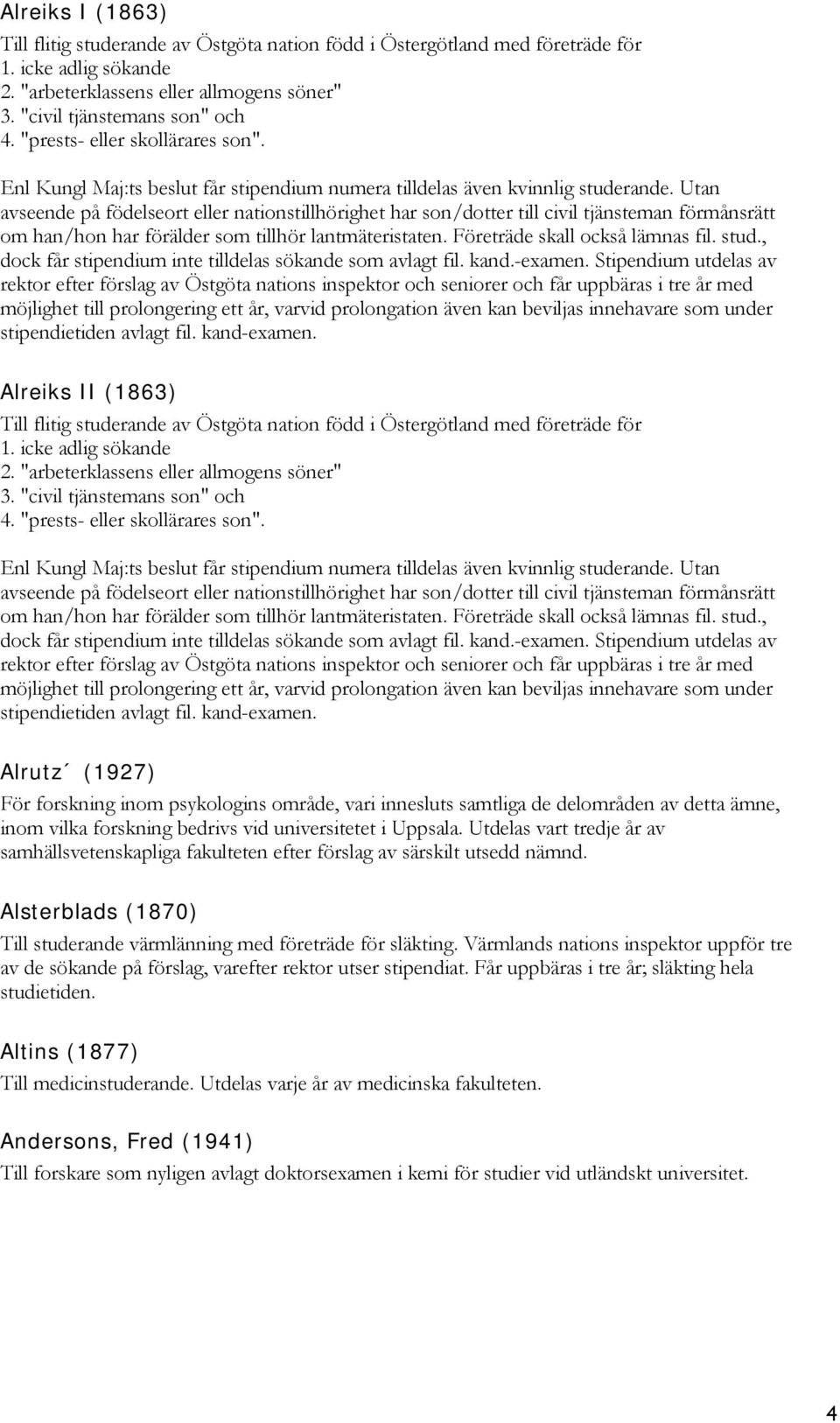 Utan avseende på födelseort eller nationstillhörighet har son/dotter till civil tjänsteman förmånsrätt om han/hon har förälder som tillhör lantmäteristaten. Företräde skall också lämnas fil. stud.