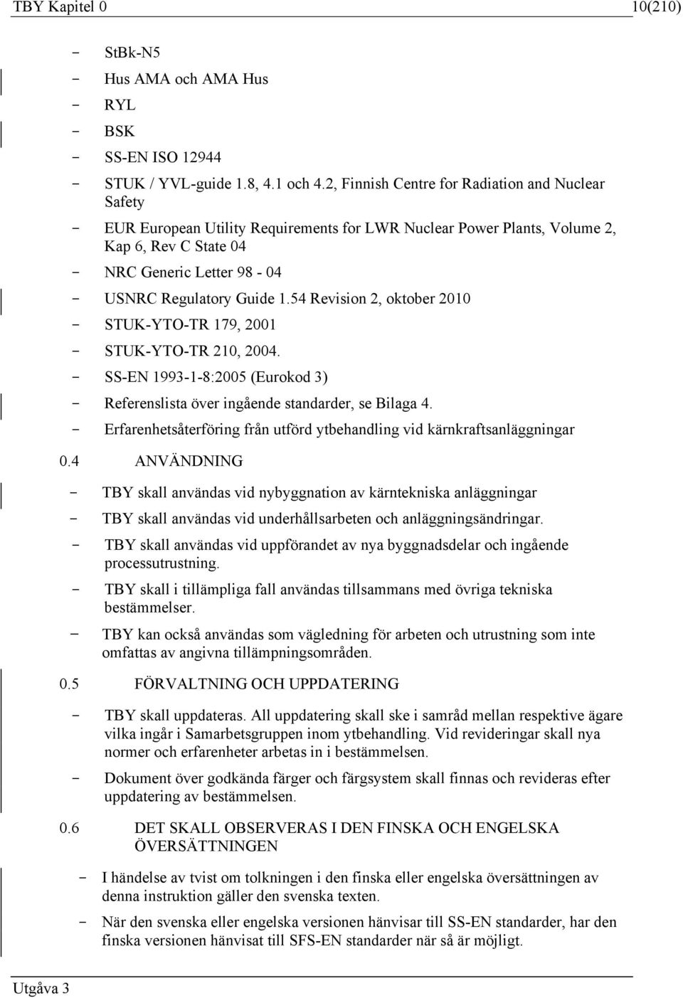 Guide 1.54 Revision 2, oktober 2010 - STUK-YTO-TR 179, 2001 - STUK-YTO-TR 210, 2004. - SS-EN 1993-1-8:2005 (Eurokod 3) - Referenslista över ingående standarder, se Bilaga 4.