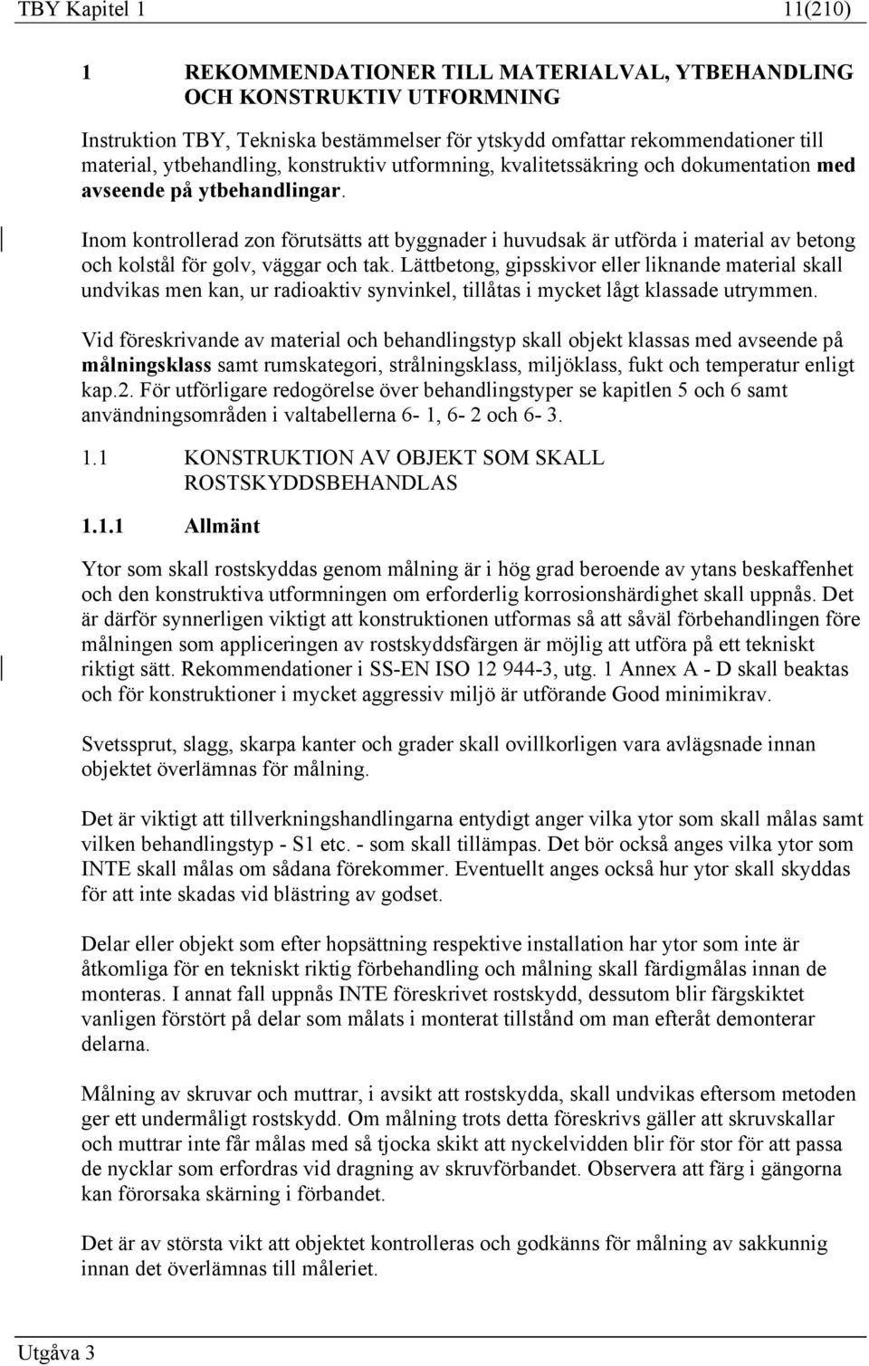 Inom kontrollerad zon förutsätts att byggnader i huvudsak är utförda i material av betong och kolstål för golv, väggar och tak.