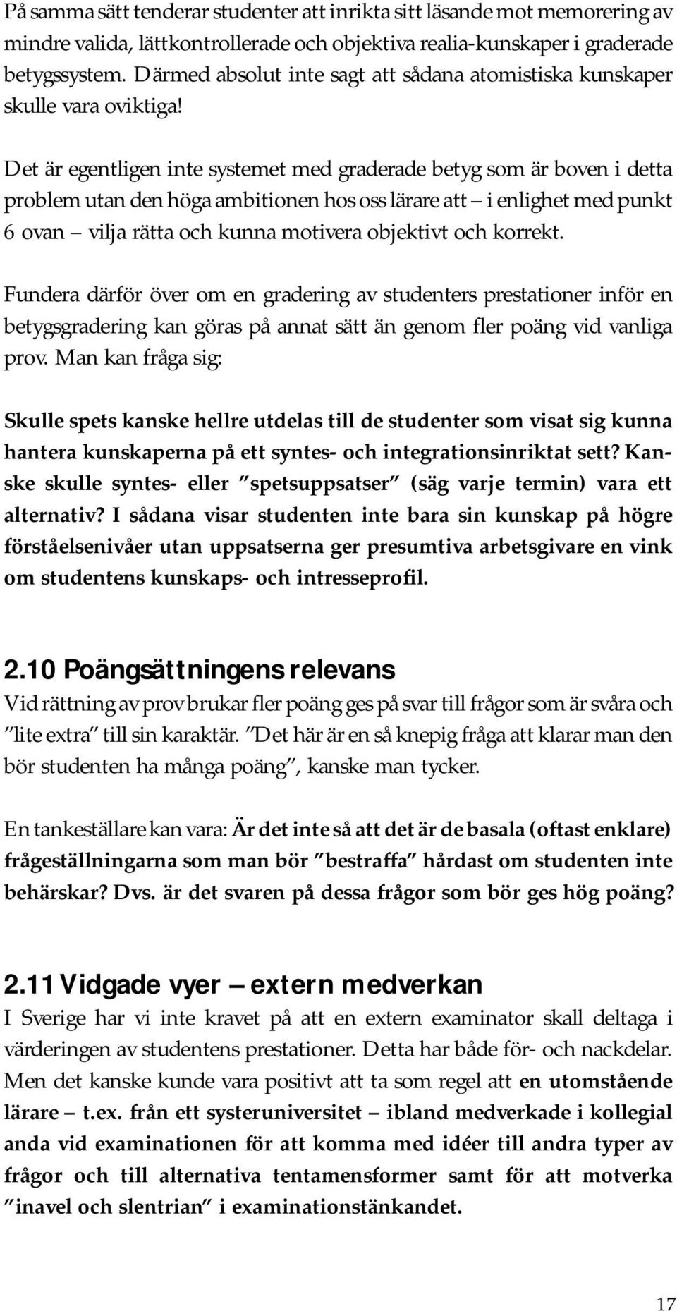 Det är egentligen inte systemet med graderade betyg som är boven i detta problem utan den höga ambitionen hos oss lärare att i enlighet med punkt 6 ovan vilja rätta och kunna motivera objektivt och