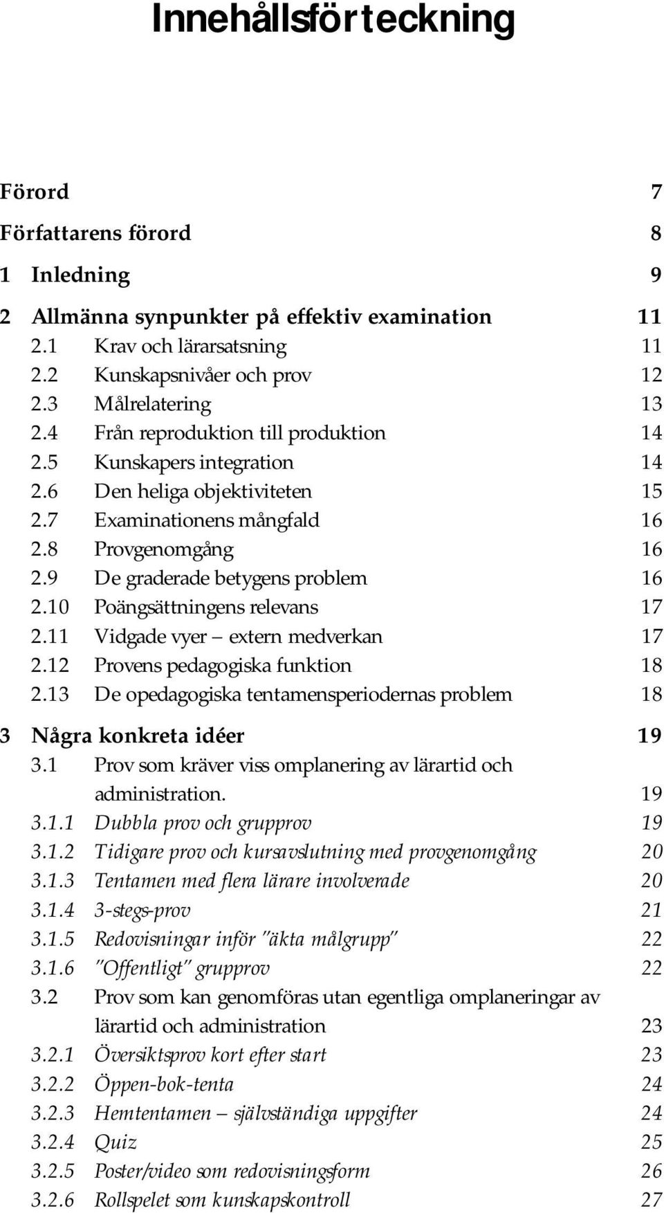 10 Poängsättningens relevans 17 2.11 Vidgade vyer extern medverkan 17 2.12 Provens pedagogiska funktion 18 2.13 De opedagogiska tentamensperiodernas problem 18 3 Några konkreta idéer 19 3.