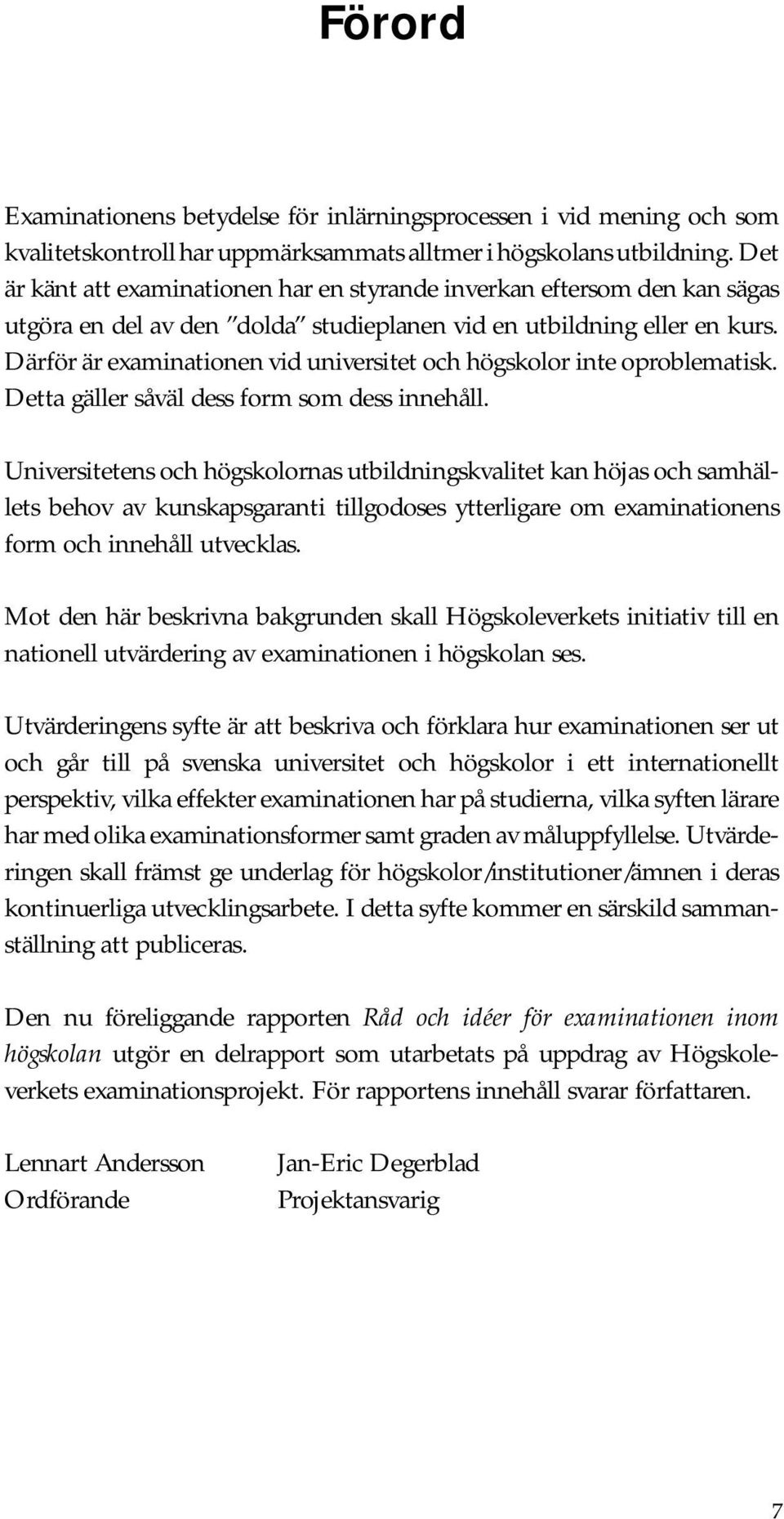 Därför är examinationen vid universitet och högskolor inte oproblematisk. Detta gäller såväl dess form som dess innehåll.