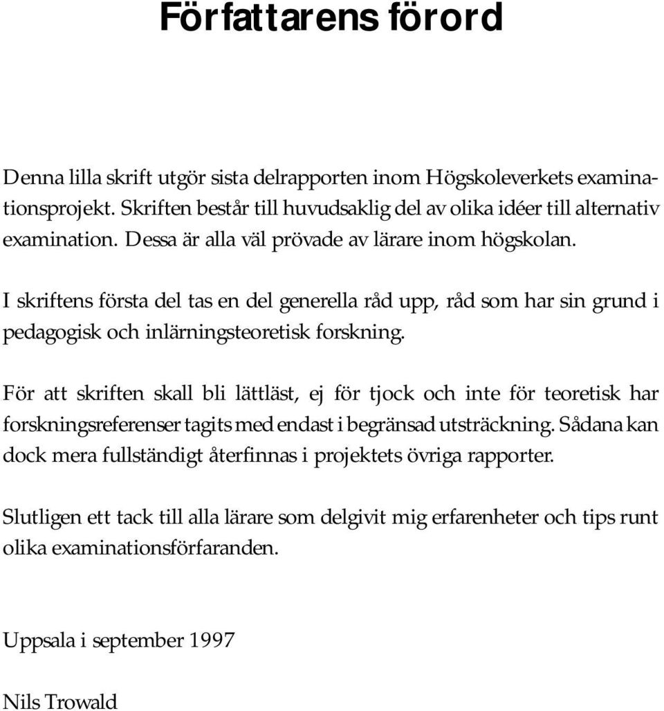 I skriftens första del tas en del generella råd upp, råd som har sin grund i pedagogisk och inlärningsteoretisk forskning.