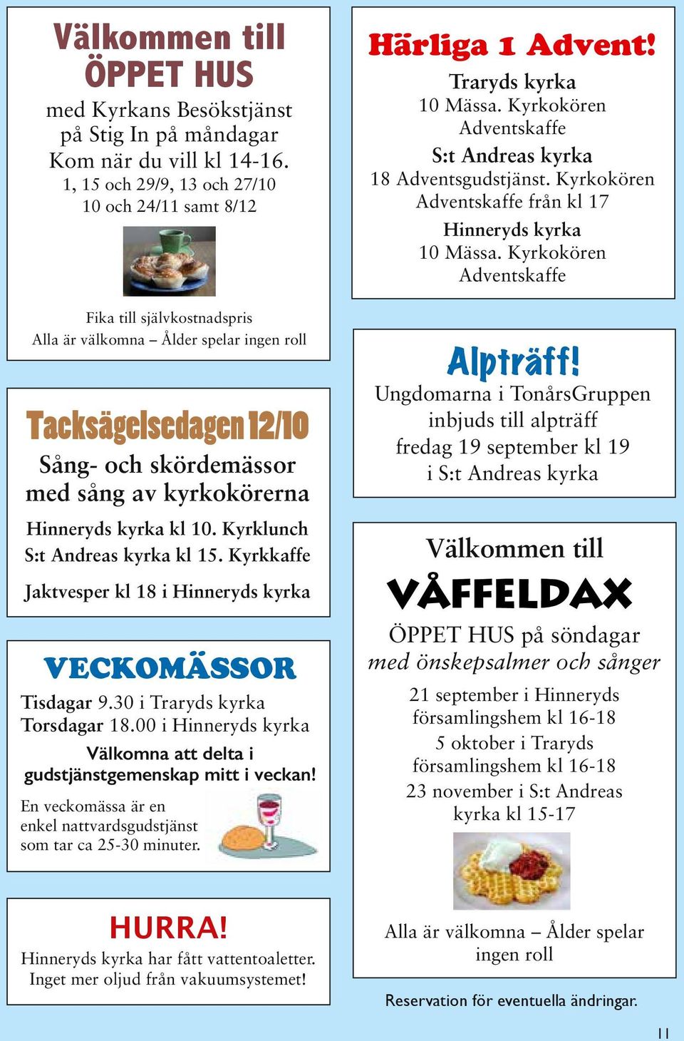 Kyrkokören Adventskaffe Fika till självkostnadspris Alla är välkomna Ålder spelar ingen roll Tacksägelsedagen 12/10 Sång- och skördemässor med sång av kyrkokörerna Hinneryds kyrka kl 10.