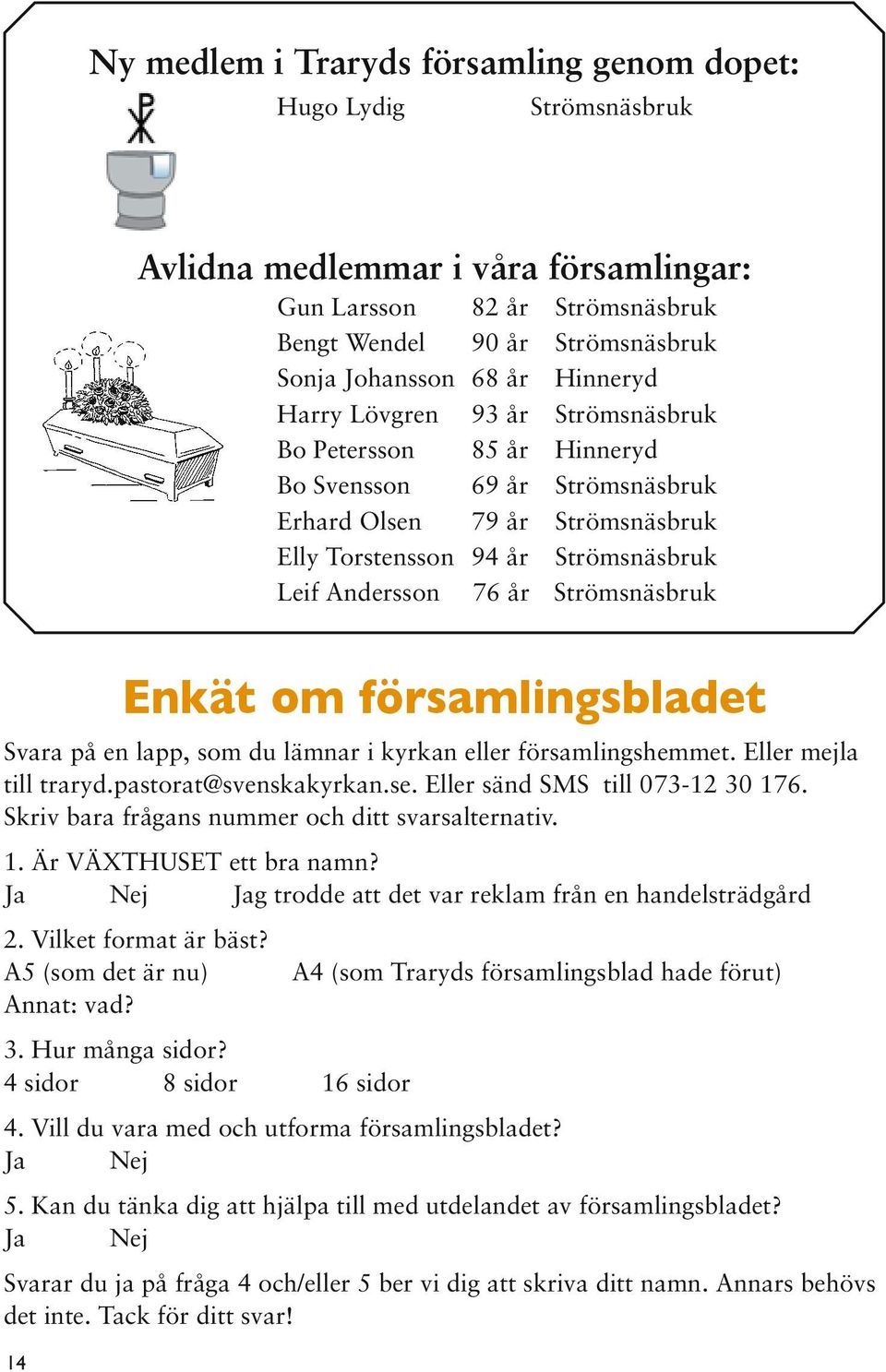 Strömsnäsbruk Enkät om församlingsbladet Svara på en lapp, som du lämnar i kyrkan eller församlingshemmet. Eller mejla till traryd.pastorat@svenskakyrkan.se. Eller sänd SMS till 073-12 30 176.