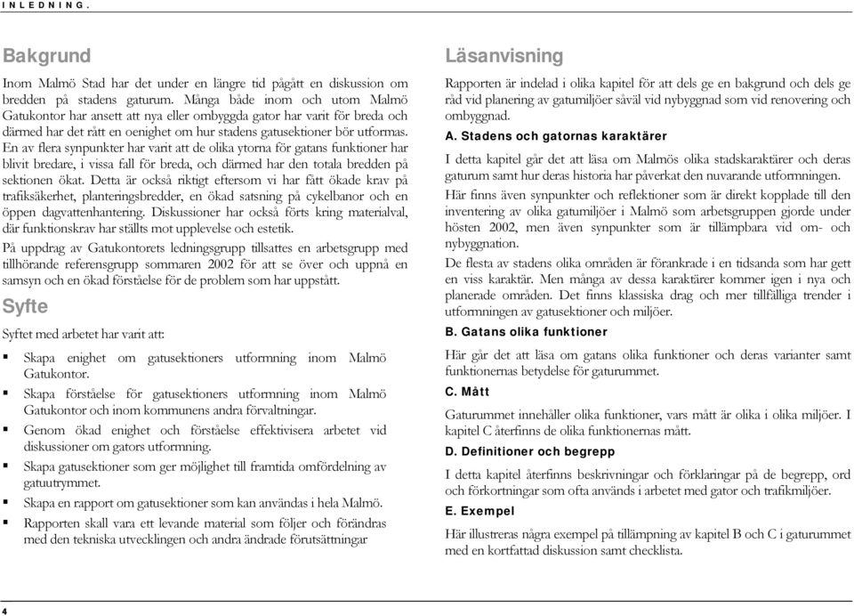 En av flera synpunkter har varit att de olika ytorna för gatans funktioner har blivit bredare, i vissa fall för breda, och därmed har den totala bredden på sektionen ökat.