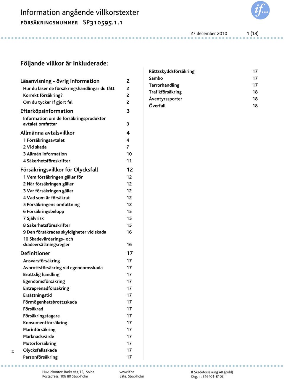 Säkerhetsföreskrifter 11 Försäkringsvillkor för Olycksfall 12 1 Vem försäkringen gäller för 12 2 När försäkringen gäller 12 3 Var försäkringen gäller 12 4 Vad som är försäkrat 12 5 Försäkringens