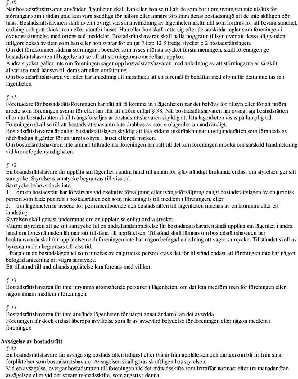 Bostadsrättshavaren skall även i övrigt vid sin användning av lägenheten iaktta allt som fordras för att bevara sundhet, ordning och gott skick inom eller utanför huset.