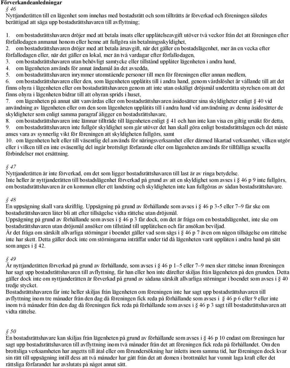 om bostadsrättshavaren dröjer med att betala insats eller upplåtelseavgift utöver två veckor från det att föreningen efter förfallodagen anmanat honom eller henne att fullgöra sin