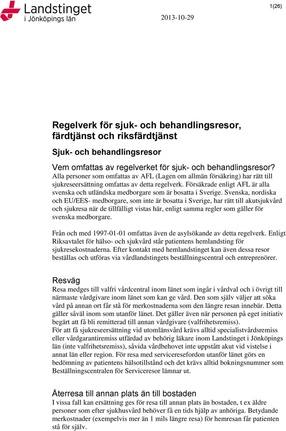 Försäkrade enligt AFL är alla svenska och utländska medborgare som är bosatta i Sverige.