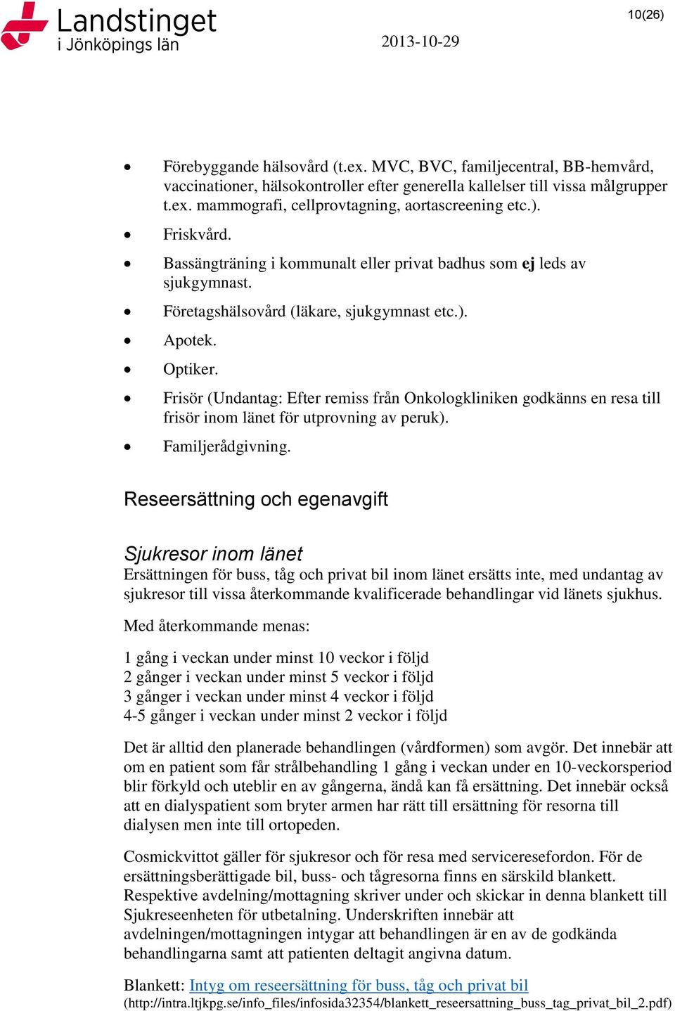 Frisör (Undantag: Efter remiss från Onkologkliniken godkänns en resa till frisör inom länet för utprovning av peruk). Familjerådgivning.