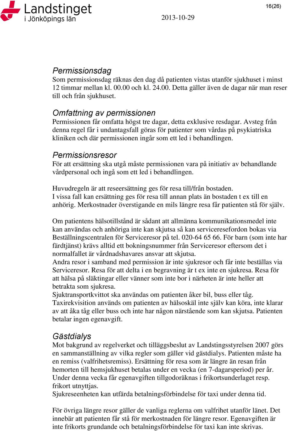 Avsteg från denna regel får i undantagsfall göras för patienter som vårdas på psykiatriska kliniken och där permissionen ingår som ett led i behandlingen.