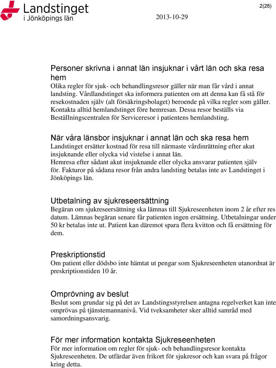 Dessa resor beställs via Beställningscentralen för Serviceresor i patientens hemlandsting.