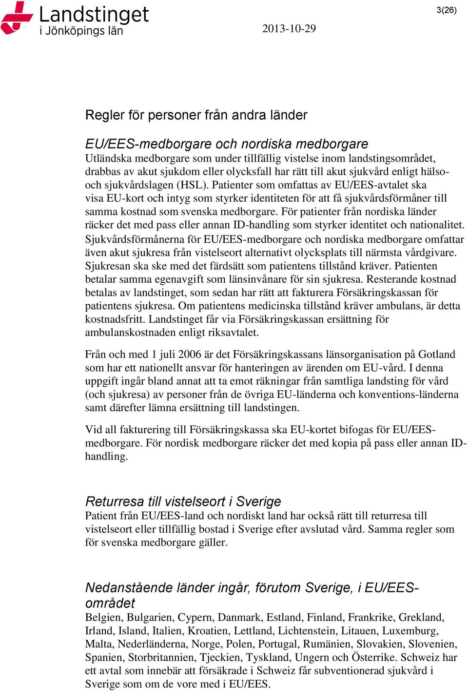 Patienter som omfattas av EU/EES-avtalet ska visa EU-kort och intyg som styrker identiteten för att få sjukvårdsförmåner till samma kostnad som svenska medborgare.