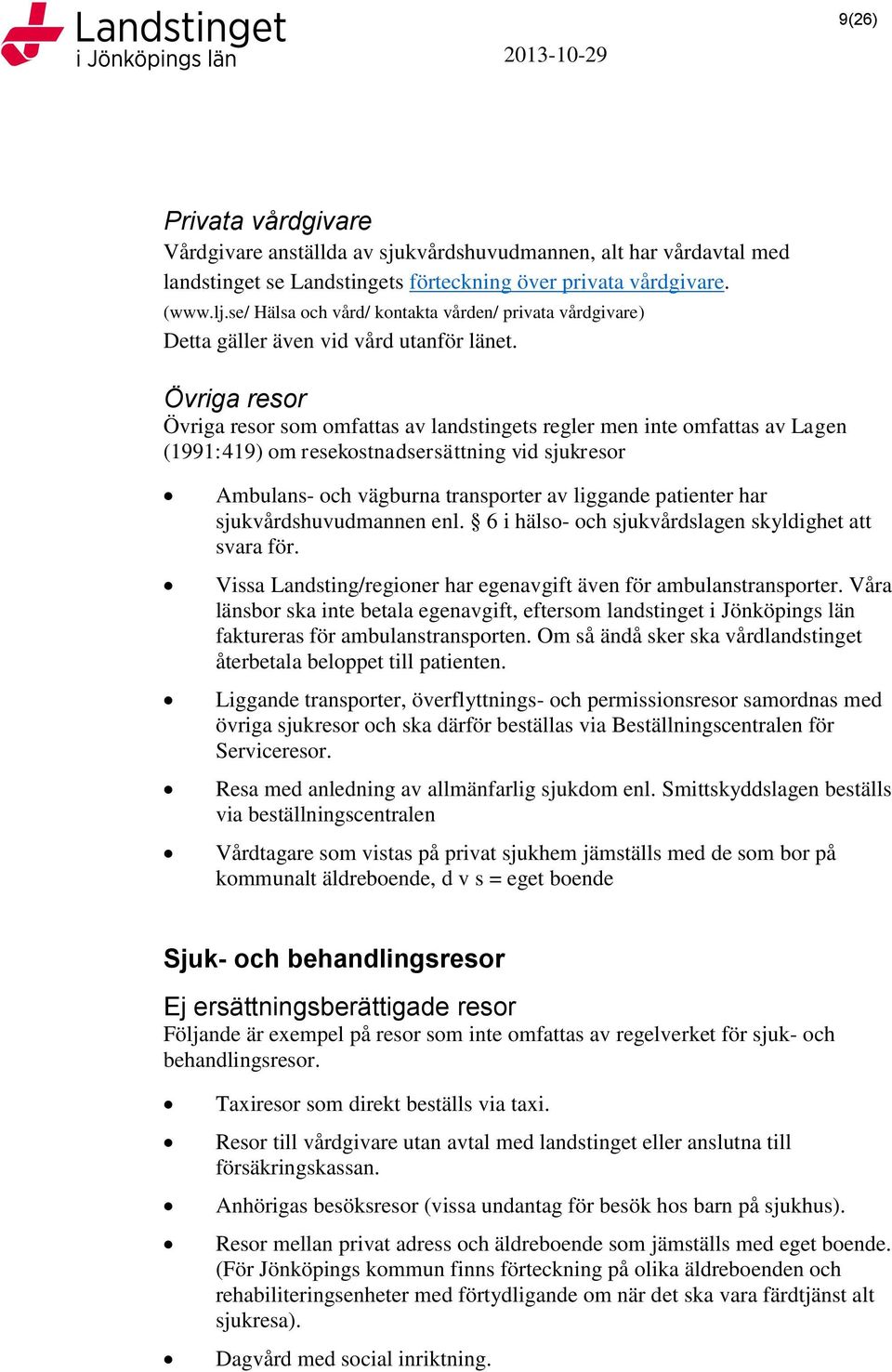 Övriga resor Övriga resor som omfattas av landstingets regler men inte omfattas av Lagen (1991:419) om resekostnadsersättning vid sjukresor Ambulans- och vägburna transporter av liggande patienter