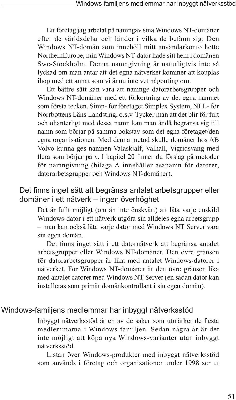 Denna namngivning är naturligtvis inte så lyckad om man antar att det egna nätverket kommer att kopplas ihop med ett annat som vi ännu inte vet någonting om.