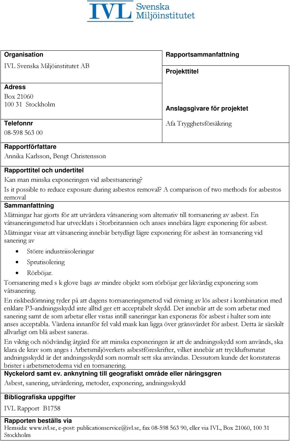 A comparison of two methods for asbestos removal Sammanfattning Mätningar har gjorts för att utvärdera våtsanering som alternativ till torrsanering av asbest.