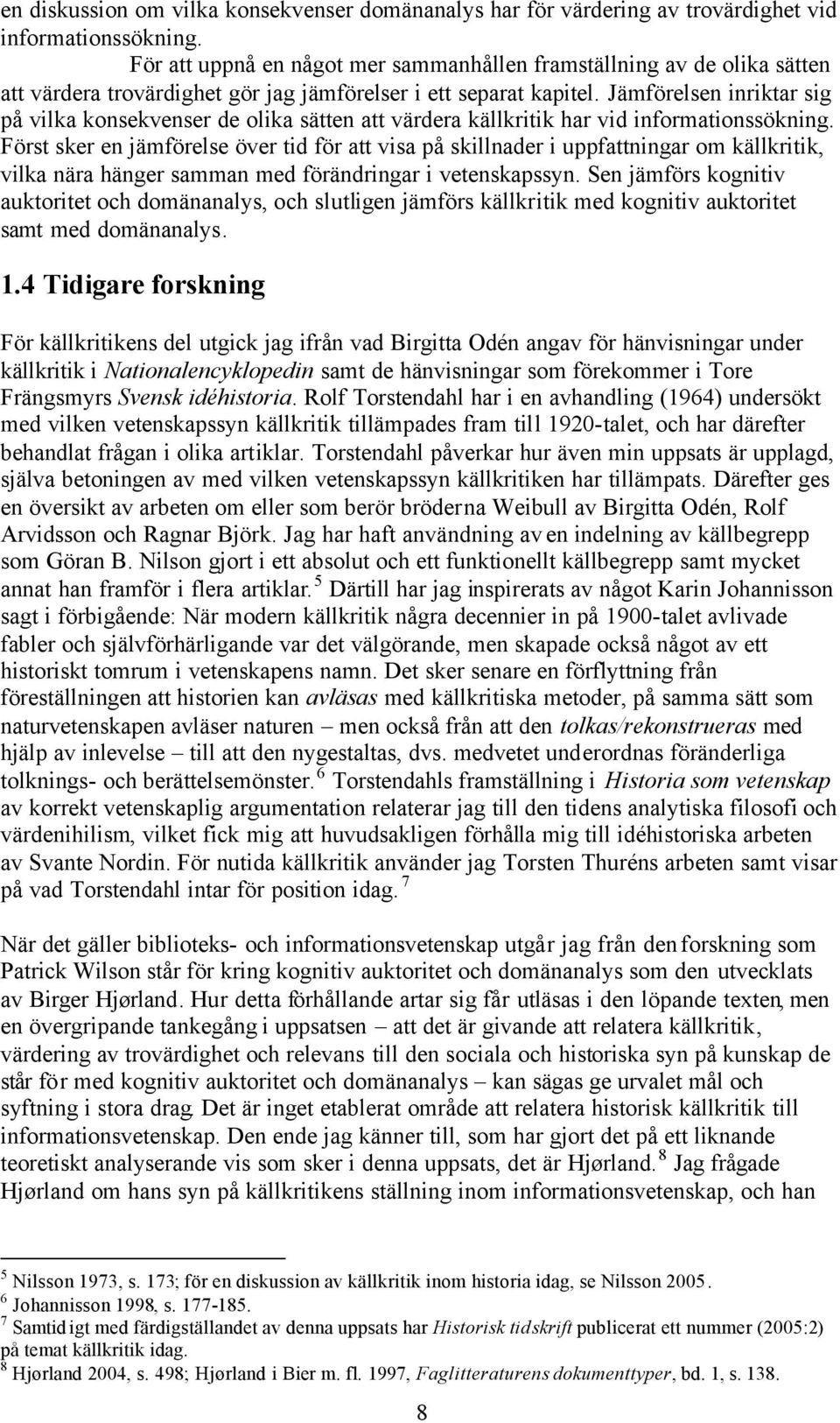 Jämförelsen inriktar sig på vilka konsekvenser de olika sätten att värdera källkritik har vid informationssökning.