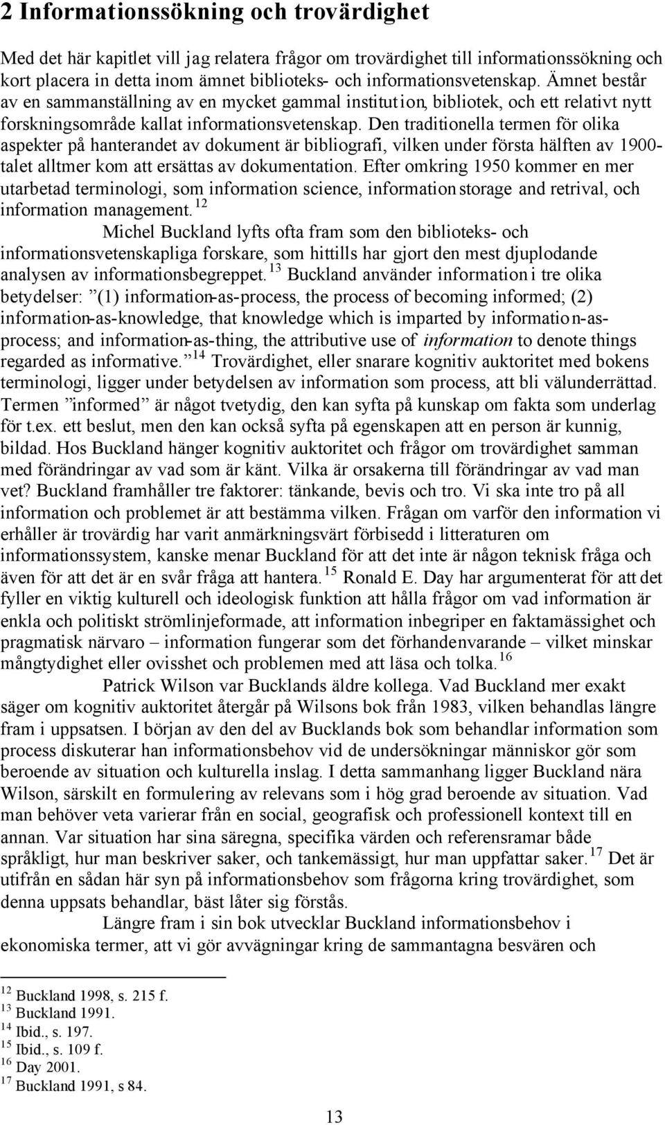 Den traditionella termen för olika aspekter på hanterandet av dokument är bibliografi, vilken under första hälften av 1900- talet alltmer kom att ersättas av dokumentation.