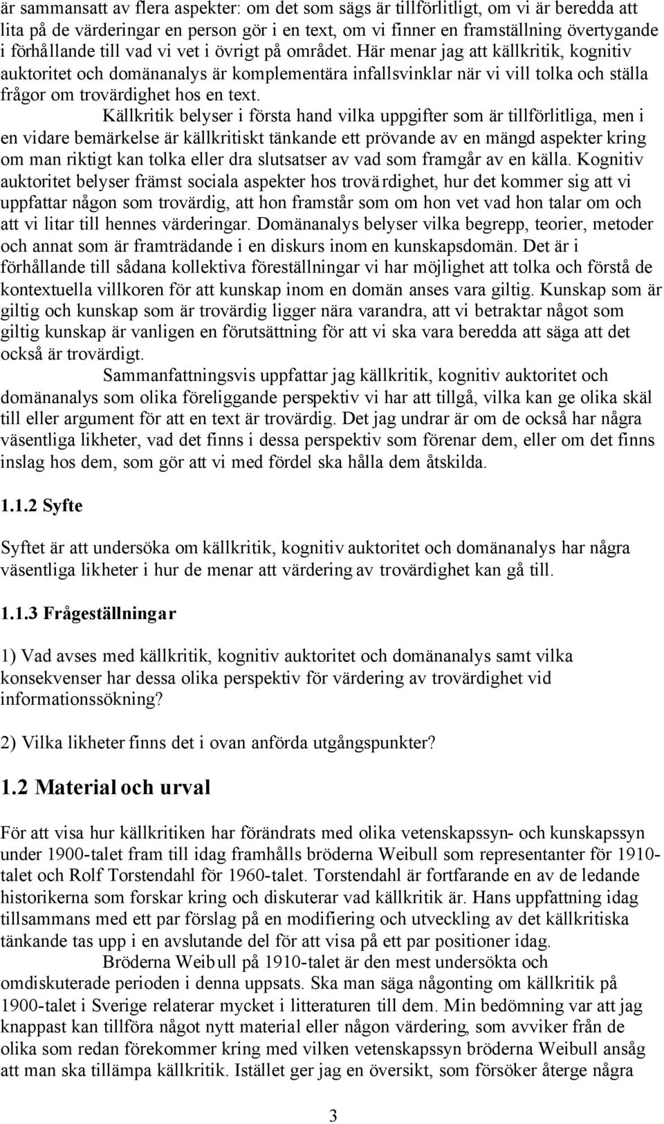 Källkritik belyser i första hand vilka uppgifter som är tillförlitliga, men i en vidare bemärkelse är källkritiskt tänkande ett prövande av en mängd aspekter kring om man riktigt kan tolka eller dra